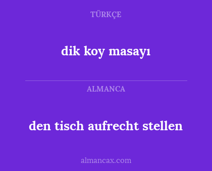 dik koy masayı - den tisch aufrecht stellen