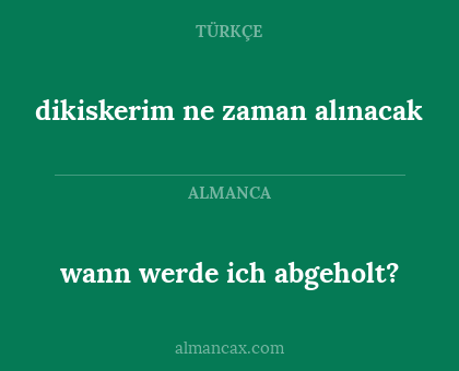 dikiskerim ne zaman alınacak - wann werde ich abgeholt?