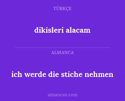 dikisleri alacam - ich werde die stiche nehmen