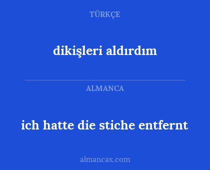 ich hatte die stiche entfernt - dikişleri aldırdım