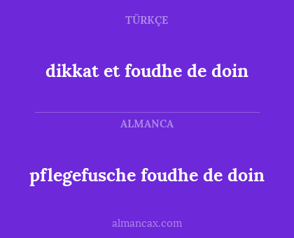 pflegefusche 
foudhe de doin - dikkat et foudhe de doin