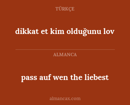dikkat et kim olduğunu lov - pass auf wen the liebest