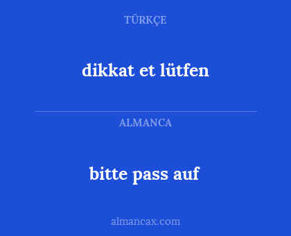 bitte pass auf - dikkat et lütfen