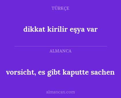 dikkat kirilir eşya var - vorsicht, es gibt kaputte sachen