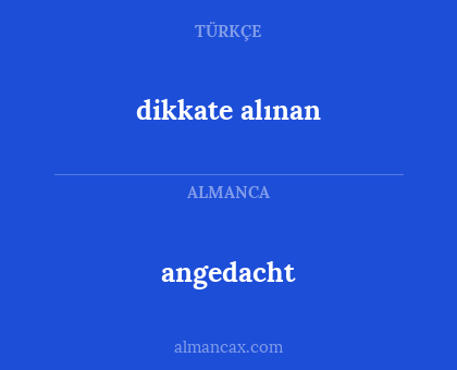 angedacht - dikkate alınan