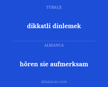dikkatli dinlemek - hören sie aufmerksam