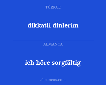 dikkatli dinlerim - ich höre sorgfältig