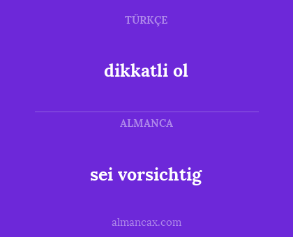 sei vorsichtig - dikkatli ol