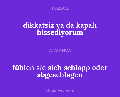 fühlen sie sich schlapp oder abgeschlagen - dikkatsiz ya da kapalı hissediyorum