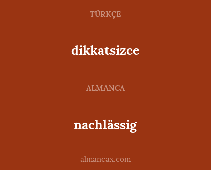 nachlässig - dikkatsizce