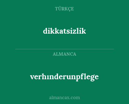 verhınderunpflege - dikkatsizlik