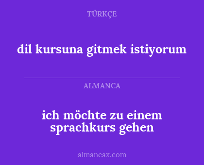 dil kursuna gitmek istiyorum - ich möchte zu einem sprachkurs gehen