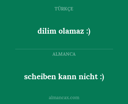 scheiben kann nicht :) - dilim olamaz :)
