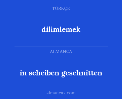 dilimlemek - in scheiben geschnitten