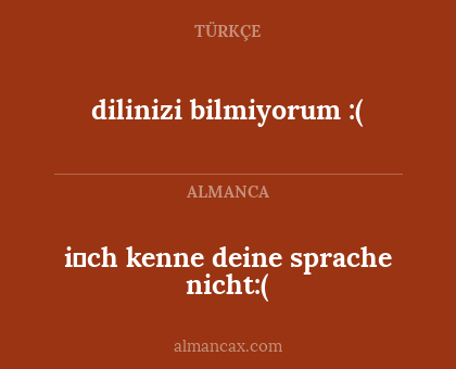 i̇ch kenne deine sprache nicht:( - dilinizi bilmiyorum :(