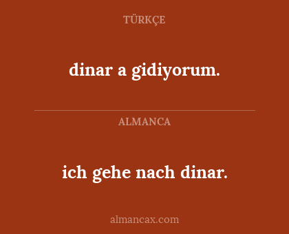 dinar a gidiyorum. - ich gehe nach dinar.