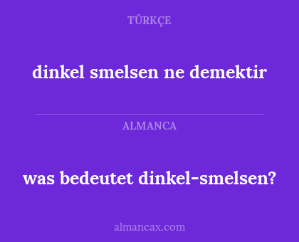dinkel smelsen ne demektir - was bedeutet dinkel-smelsen?