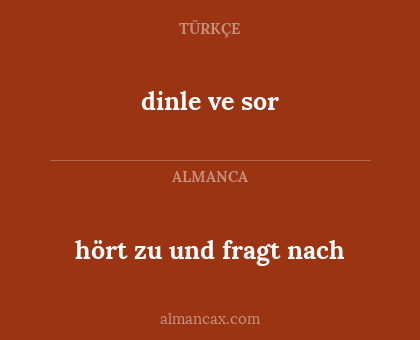 dinle ve sor - hört zu und fragt nach