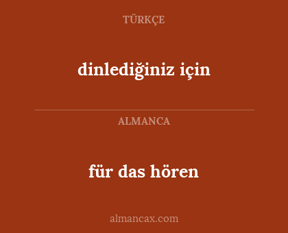 für das hören - dinlediğiniz için