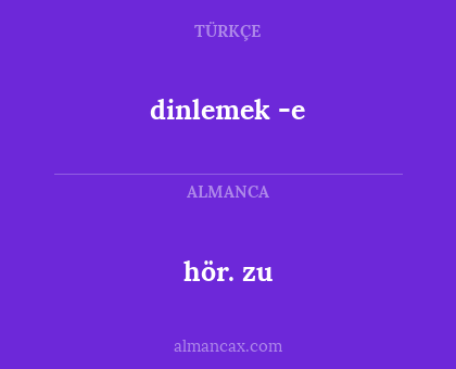 dinlemek -e - hör. zu