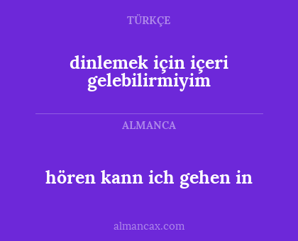 dinlemek için içeri gelebilirmiyim - hören kann ich gehen in