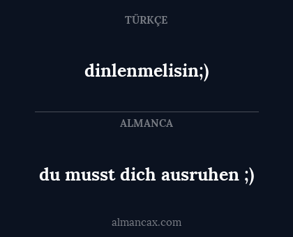 du musst dich ausruhen ;) - dinlenmelisin;)