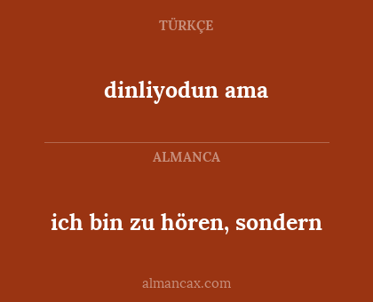 dinliyodun ama - ich bin zu hören, sondern