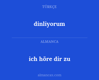 dinliyorum - ich höre dir zu
