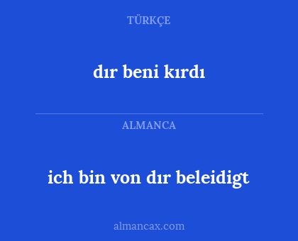 dır beni kırdı - ich bin von dır beleidigt