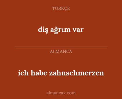 diş ağrım var - ich habe zahnschmerzen