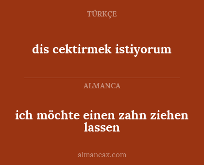 dis cektirmek istiyorum - ich möchte einen zahn ziehen lassen