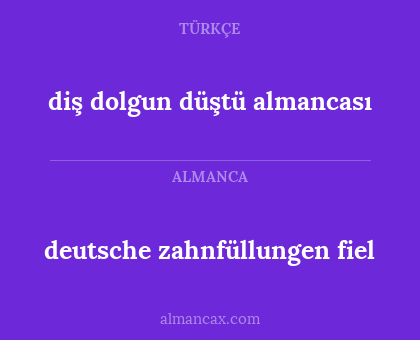 deutsche zahnfüllungen fiel - diş dolgun düştü almancası
