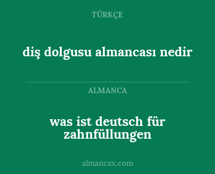 was ist deutsch für zahnfüllungen - diş dolgusu almancası nedir
