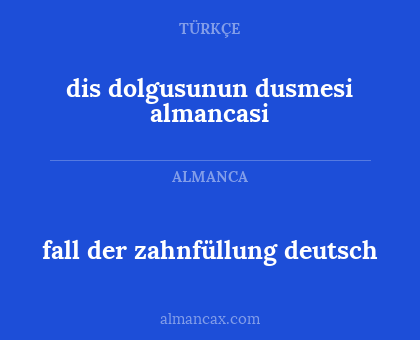 dis dolgusunun dusmesi almancasi - fall der zahnfüllung deutsch