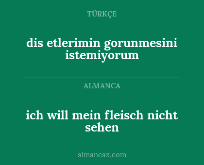 dis etlerimin gorunmesini istemiyorum - ich will mein fleisch nicht sehen
