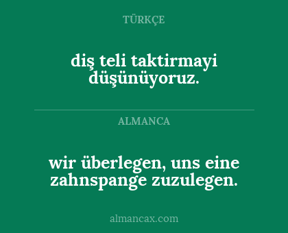 diş teli taktirmayi düşünüyoruz. - wir überlegen, uns eine zahnspange zuzulegen.