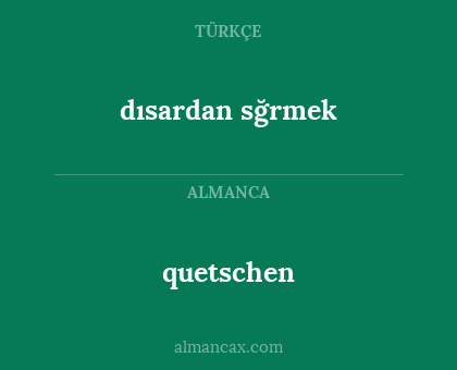 quetschen - dısardan sğrmek