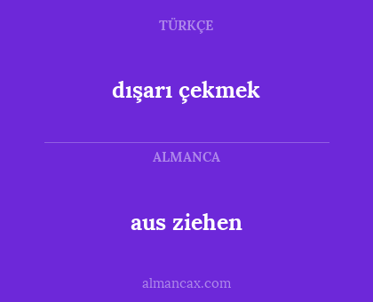 aus ziehen - dışarı çekmek