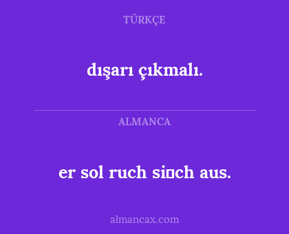 er sol ruch si̇ch aus. - dışarı çıkmalı.