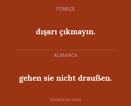 gehen sie nicht draußen. - dışarı çıkmayın.