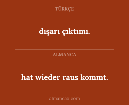 dışarı çıktımı. - hat wieder raus kommt.