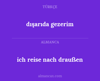 ich reise nach draußen - dışarıda gezerim