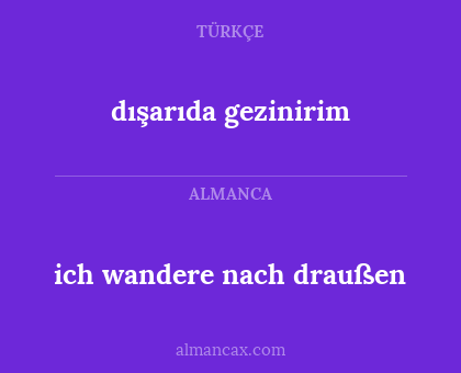 ich wandere nach draußen - dışarıda gezinirim