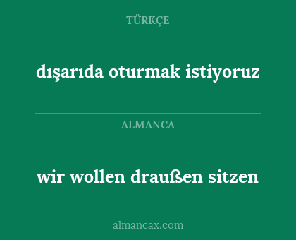 dışarıda oturmak istiyoruz - wir wollen draußen sitzen