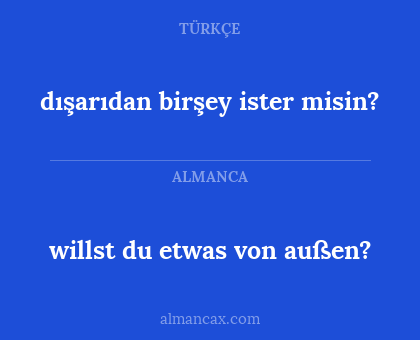 dışarıdan birşey ister misin? - willst du etwas von außen?
