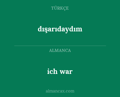 dışarıdaydım - ich war