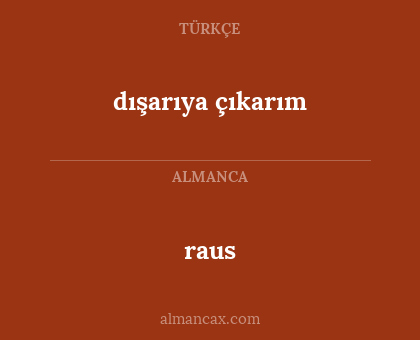 raus - dışarıya çıkarım