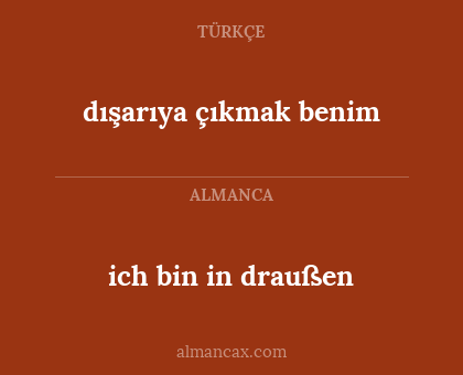 ich bin in draußen - dışarıya çıkmak benim