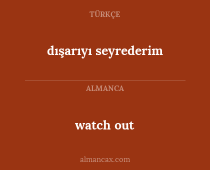watch out - dışarıyı seyrederim