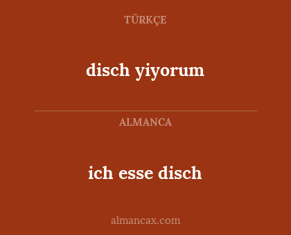 disch yiyorum - ich esse disch